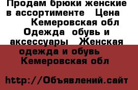 Продам брюки женские в ассортименте › Цена ­ 499 - Кемеровская обл. Одежда, обувь и аксессуары » Женская одежда и обувь   . Кемеровская обл.